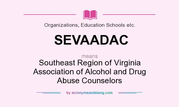 What does SEVAADAC mean? It stands for Southeast Region of Virginia Association of Alcohol and Drug Abuse Counselors