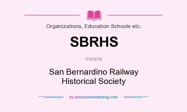 What does SBRHS mean? It stands for San Bernardino Railway Historical Society