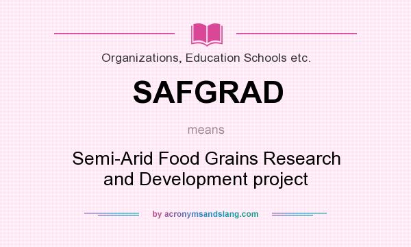What does SAFGRAD mean? It stands for Semi-Arid Food Grains Research and Development project