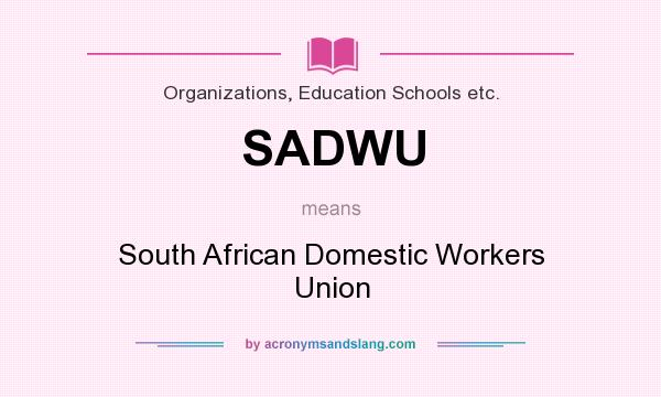What does SADWU mean? It stands for South African Domestic Workers Union