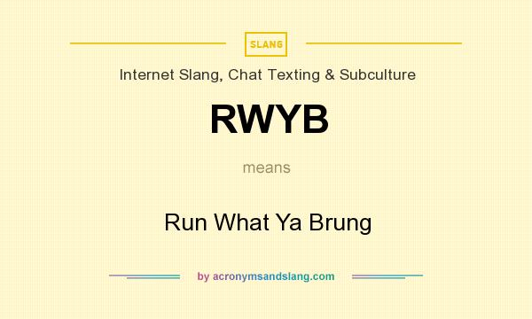What does RWYB mean? It stands for Run What Ya Brung