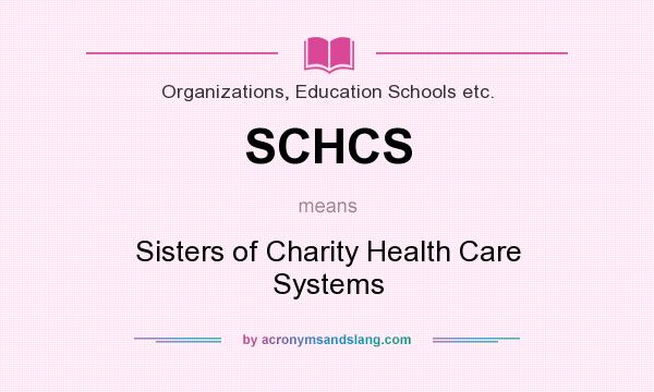 What does SCHCS mean? It stands for Sisters of Charity Health Care Systems