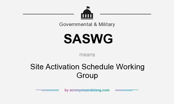 What does SASWG mean? It stands for Site Activation Schedule Working Group