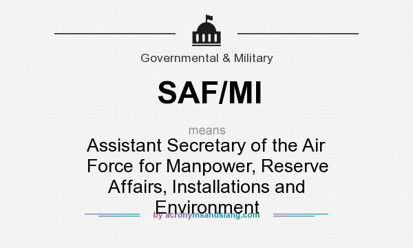 What does SAF/MI mean? It stands for Assistant Secretary of the Air Force for Manpower, Reserve Affairs, Installations and Environment