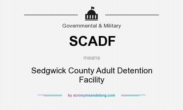 What does SCADF mean? It stands for Sedgwick County Adult Detention Facility