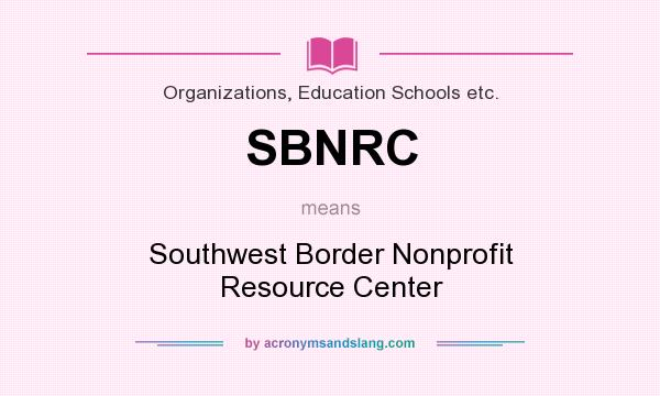 What does SBNRC mean? It stands for Southwest Border Nonprofit Resource Center