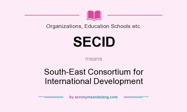 What does SECID mean? It stands for South-East Consortium for International Development