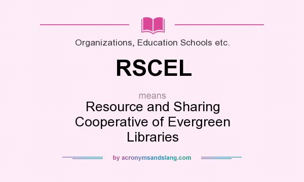 What does RSCEL mean? It stands for Resource and Sharing Cooperative of Evergreen Libraries