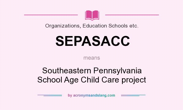 What does SEPASACC mean? It stands for Southeastern Pennsylvania School Age Child Care project