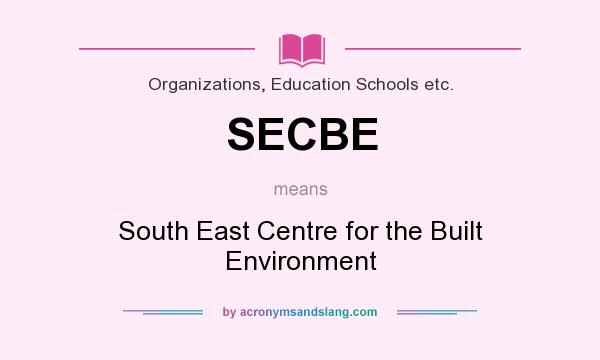 What does SECBE mean? It stands for South East Centre for the Built Environment