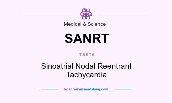 What does SANRT mean? It stands for Sinoatrial Nodal Reentrant Tachycardia