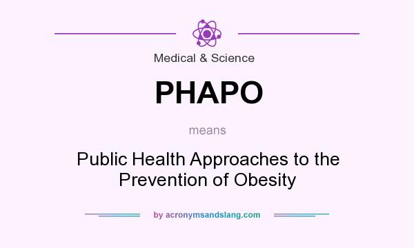 What does PHAPO mean? It stands for Public Health Approaches to the Prevention of Obesity