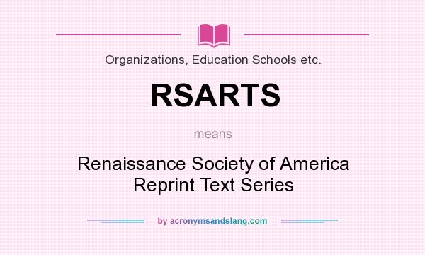 What does RSARTS mean? It stands for Renaissance Society of America Reprint Text Series