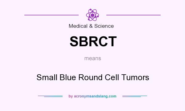 What does SBRCT mean? It stands for Small Blue Round Cell Tumors