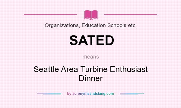 What does SATED mean? It stands for Seattle Area Turbine Enthusiast Dinner