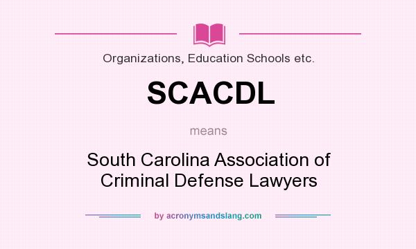 What does SCACDL mean? It stands for South Carolina Association of Criminal Defense Lawyers