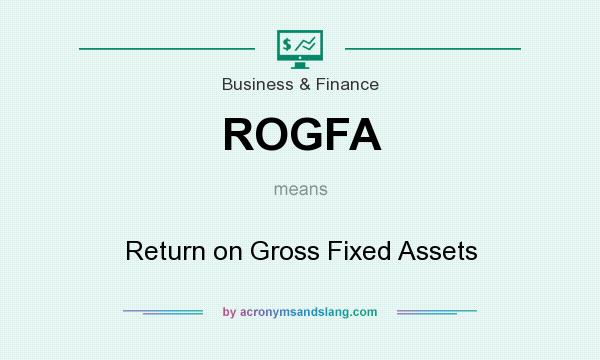 What does ROGFA mean? It stands for Return on Gross Fixed Assets