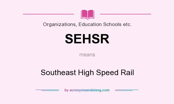 What does SEHSR mean? It stands for Southeast High Speed Rail