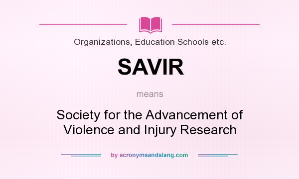 What does SAVIR mean? It stands for Society for the Advancement of Violence and Injury Research