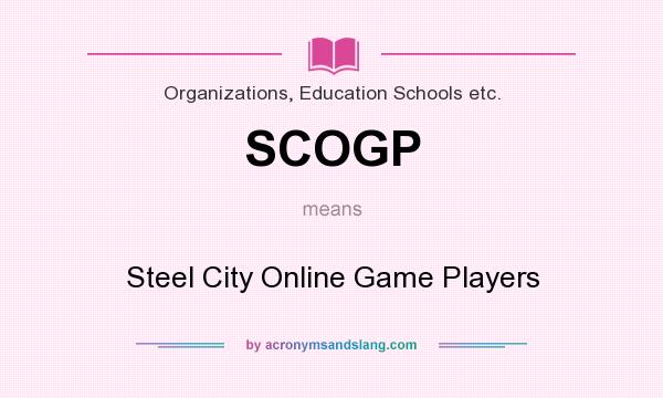 What does SCOGP mean? It stands for Steel City Online Game Players