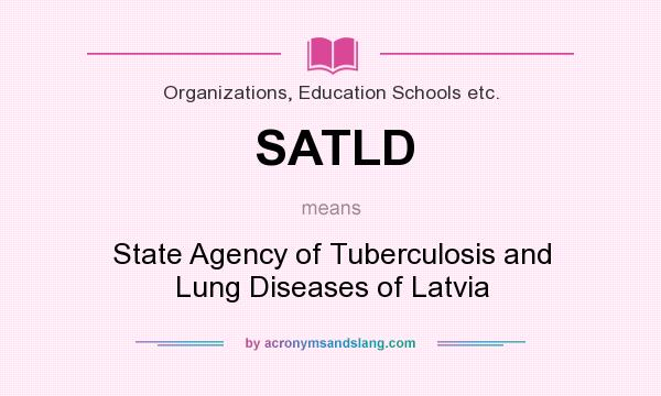 What does SATLD mean? It stands for State Agency of Tuberculosis and Lung Diseases of Latvia