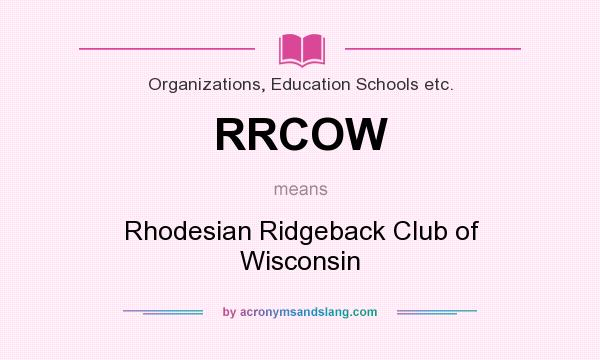 What does RRCOW mean? It stands for Rhodesian Ridgeback Club of Wisconsin