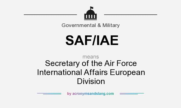 What does SAF/IAE mean? It stands for Secretary of the Air Force International Affairs European Division