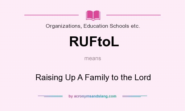 What does RUFtoL mean? It stands for Raising Up A Family to the Lord