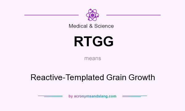What does RTGG mean? It stands for Reactive-Templated Grain Growth