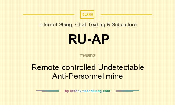 What does RU-AP mean? It stands for Remote-controlled Undetectable Anti-Personnel mine