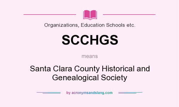 What does SCCHGS mean? It stands for Santa Clara County Historical and Genealogical Society