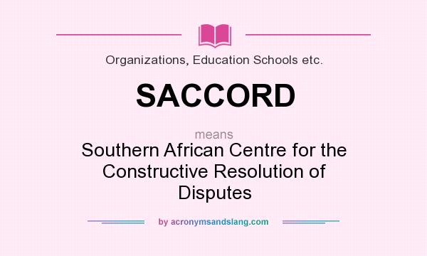 What does SACCORD mean? It stands for Southern African Centre for the Constructive Resolution of Disputes