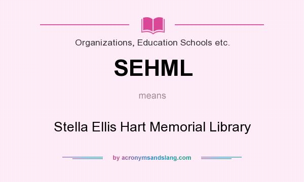 What does SEHML mean? It stands for Stella Ellis Hart Memorial Library