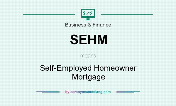 What does SEHM mean? It stands for Self-Employed Homeowner Mortgage