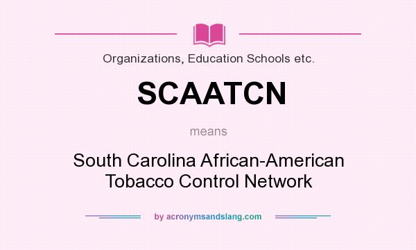 What does SCAATCN mean? It stands for South Carolina African-American Tobacco Control Network