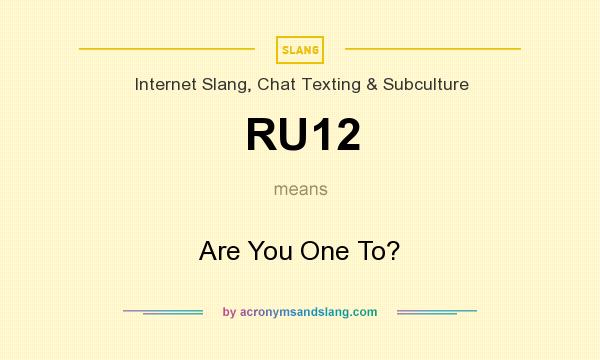 What does RU12 mean? It stands for Are You One To?