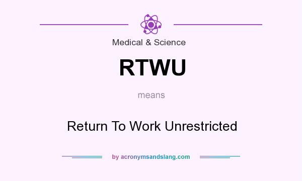 What does RTWU mean? It stands for Return To Work Unrestricted