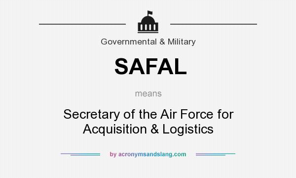 What does SAFAL mean? It stands for Secretary of the Air Force for Acquisition & Logistics