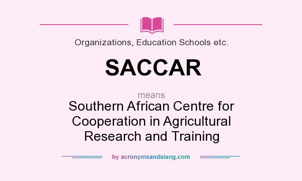 What does SACCAR mean? It stands for Southern African Centre for Cooperation in Agricultural Research and Training