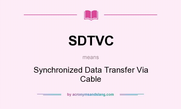 What does SDTVC mean? It stands for Synchronized Data Transfer Via Cable