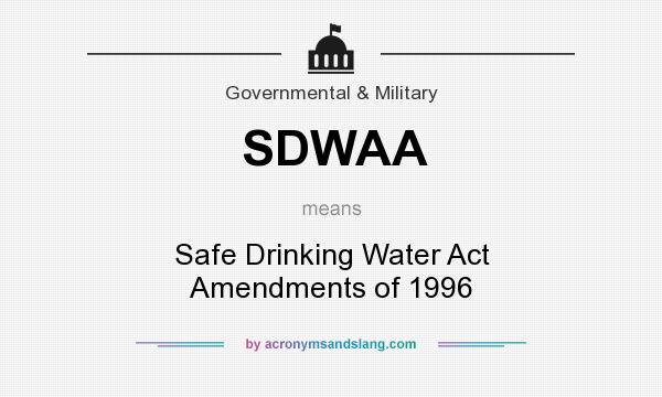 What does SDWAA mean? It stands for Safe Drinking Water Act Amendments of 1996