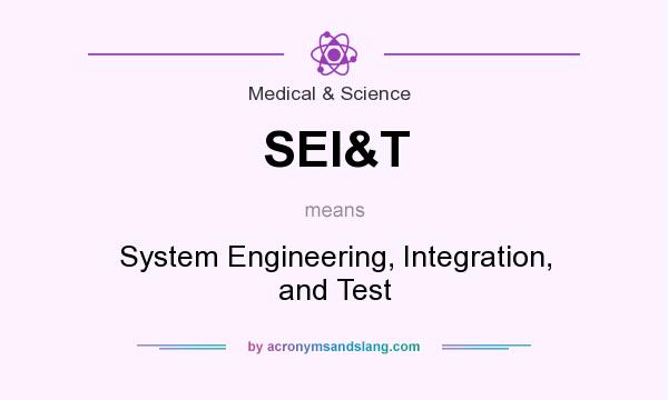 What does SEI&T mean? It stands for System Engineering, Integration, and Test