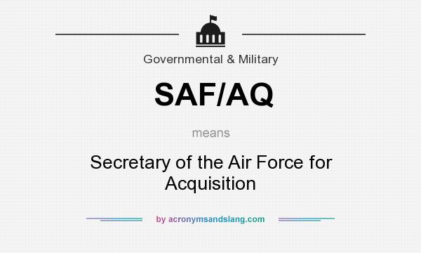 What does SAF/AQ mean? It stands for Secretary of the Air Force for Acquisition