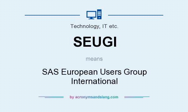 What does SEUGI mean? It stands for SAS European Users Group International