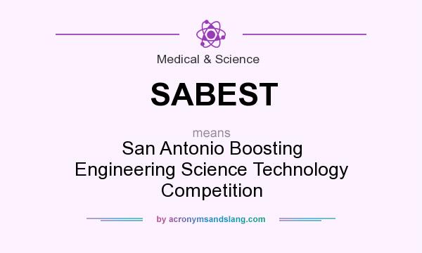 What does SABEST mean? It stands for San Antonio Boosting Engineering Science Technology Competition