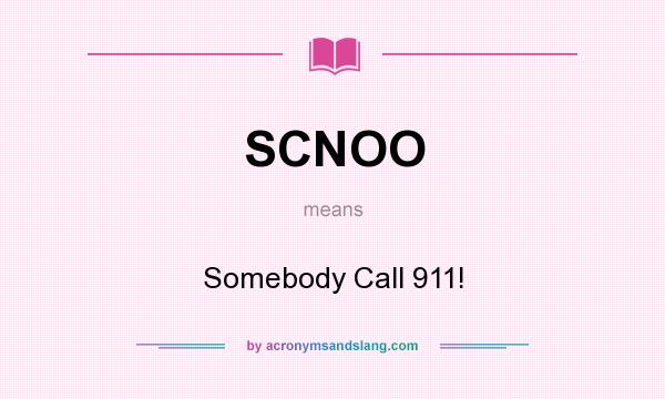 What does SCNOO mean? It stands for Somebody Call 911!