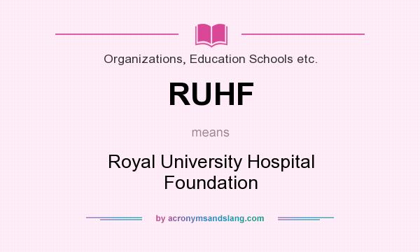 What does RUHF mean? It stands for Royal University Hospital Foundation