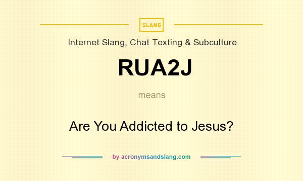 What does RUA2J mean? It stands for Are You Addicted to Jesus?