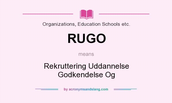 What does RUGO mean? It stands for Rekruttering Uddannelse Godkendelse Og