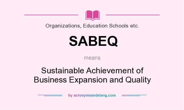 What does SABEQ mean? It stands for Sustainable Achievement of Business Expansion and Quality